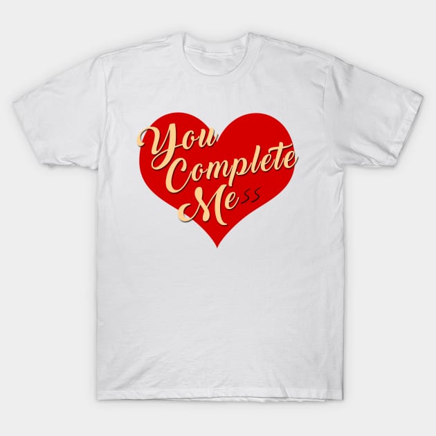 You Complete Mess Funny Gift T-Shirt by giovanniiiii